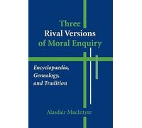 Three Rival Versions of Moral Enquiry: Encyclopaedia, Genealogy, and Tradition