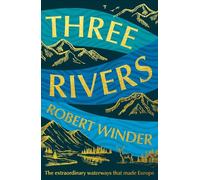 Three Rivers - export ed. Elliott & Thompson: The Extraordinary Waterways That Made Europe