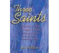 Three Saints: Women Who Changed History: Genevieve of Paris, Catherine of Siena, Teresa of Avila