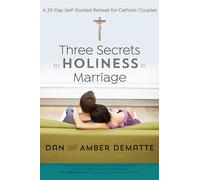 Three Secrets to Holiness in Marriage: A 33-Day Self-Guided Retreat for Catholic Couples