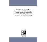 Three sermons to young men, preached by Rev. William S. Huggins ... and a funeral discourse, by Rev. Samuel Haskell. With an account of the funeral and memorial meeting.