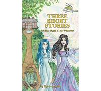 Three Short Stories: for Kids Aged 11 to Whatever