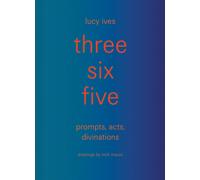three six five:prompts, acts, divinations (an inexhaustible compendium for writing)