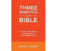Three Skeptics and the Bible: La Peyrère, Hobbes, Spinoza, and the Reception of Modern Biblical Criticism