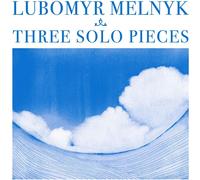 LUBOMYR MELNYK - THREE SOLO PIECES NEW CD