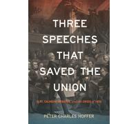Three Speeches That Saved the Union : Clay, Calhoun, Webster, and the Crisis of 1850