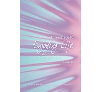 Three Steps to Enjoying Life: A quick and easy guide to gaining a happier life