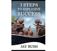 Three Steps To Explosive Success: The Missing Key Between Great Potential and Great Success, Overcoming The Frustration of Failure and Underachievement: 1 (Success School)
