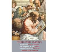 Three Stoic Classics: Meditations by Marcus Aurelius; The Shortness of Life by Seneca; Selected Discourses of Epictetus
