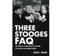 Three Stooges FAQ: Everything Left to Know about the Eye-Poking, Face-Slapping, Head-Thumping Geniuses (Faq Series)
