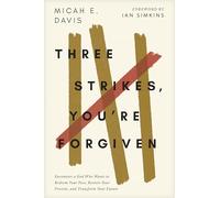 Three Strikes, You're Forgiven: Encounter a God Who Wants to Redeem Your Past, Restore Your Present, and Transform Your Future