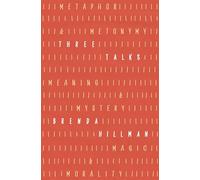 Three Talks: Metaphor and Metonymy, Meaning and Mystery, Magic and Morality (Kapnick Foundation Distinguished Writer-in-Residence Lectures)