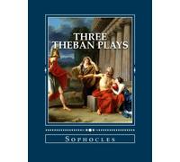 Three Theban Plays: Oedipus the King; Oedipus at Colonus; Antigone