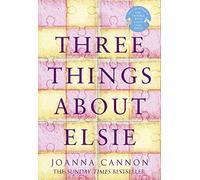 Three Things About Elsie: LONGLISTED FOR THE WOMEN’S PRIZE FOR FICTION 2018