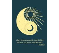 Three Things Cannot Be Long Hidden The Sun The Moon And The Truth Buddha: Sun And Moon Journal With Celestial Yin Yang Symbol, A Pretty Lined Notebook For Writing, Journaling, Yoga, or Meditation