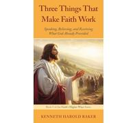 Three Things That Make Faith Work: Speaking, Believing, and Receiving What God Already Provided: 5 (Faith's Higher Ways)