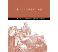 Three Treatises : The Annotated Luther Study Edition