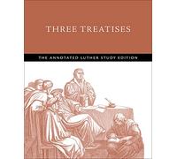 Three Treatises: The Annotated Luther Study Edition