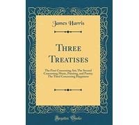 Three Treatises: The First Concerning Art; The Second Concerning Music, Painting, and Poetry; The Third Concerning Happiness (Classic Reprint)