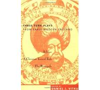 Three Turk Plays from Early Modern England - Selimus, Emporer of the Turks, A Christian Turned Turk, and the Renegado