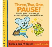 Three, Two, One, Pause!: A joyful guide to turning off screens and turning into real-life fun (Screen Smart Heroes)