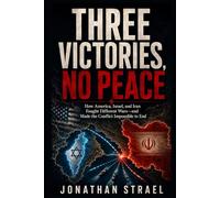 Three Victories, No Peace: How America, Israel, and Iran Fought Different Wars-and Made the Conflict Impossible to End