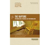 Three Views on the Rapture: Pretribulation, Prewrath, or Posttribulation (Counterpoints: Bible and Theology)