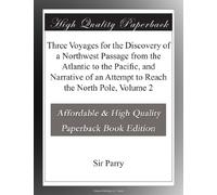 Three Voyages for the Discovery of a Northwest Passage from the Atlantic to the Pacific, and Narrative of an Attempt to Reach the North Pole, Volume 2