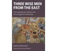 Three Wise Men from the East: The Cappadocian Fathers and the Struggle for Orthodoxy