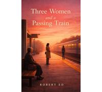 Three Women and a Passing Train: A Story of Waiting, Leaving, and Choosing to Stay