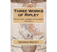 Three Works of Ripley: Volume 5 (The R.A.M.S. Library of Alchemy)