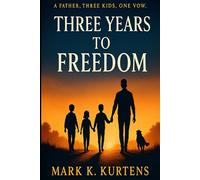 Three Years To Freedom: A Journey to Freedom, Family, and Finding What Truly Matters