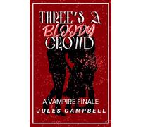 Three's A Blood Crowd: A Vampire Finale: 2 (A Bloody Loving)