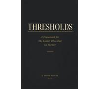 THRESHOLDS: A Framework for the Leader Who Must Go Further: 1