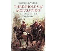 Thresholds of Accusation : Law and Colonial Order in Canada