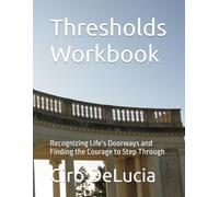 Thresholds Workbook: Recognizing Life’s Doorways and Finding the Courage to Step Through