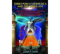 Thrice Great Hermetica and the Janus Age: Hermetic Cosmology, Finance, Politics and Culture in the Middle Ages through the Late Renaissance by Farrell, Joseph P. (2014) Paperback