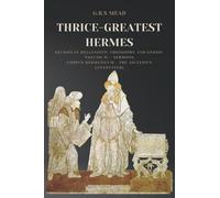 Thrice-Greatest Hermes: Studies in Hellenistic Theosophy and Gnosis Volume II.- Sermons: Corpus Hermeticum - The Asclepius (Annotated)