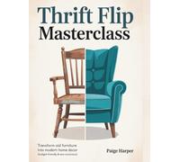 Thrift Flip Masterclass: Transform Old Furniture into Modern Home Decor (Budget-Friendly & Eco-Conscious)