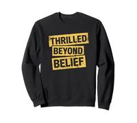 Thrilled Beyond Belief Funny Sarcasm Adult Moody Adult Humor Sweatshirt