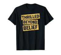 Thrilled Beyond Belief Funny Sarcasm Adult Moody Adult Humor T-Shirt