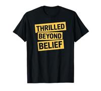 Thrilled Beyond Belief Funny Sarcasm Adult Moody Adult Humor T-Shirt