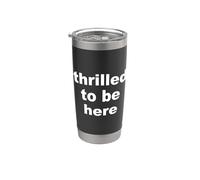 Thrilled to Be Here Funny Sarcastic Statement Stainless Steel Insulated Tumbler