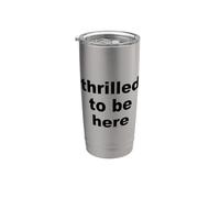 Thrilled to Be Here Funny Sarcastic Statement Stainless Steel Insulated Tumbler