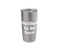 Thrilled to Be Here Funny Sarcastic Statement Stainless Steel Insulated Tumbler
