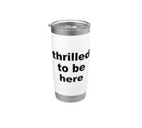 Thrilled to Be Here Funny Sarcastic Statement Stainless Steel Insulated Tumbler