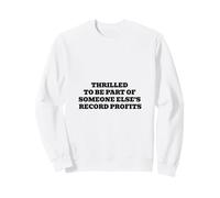 Thrilled To Be Part Of Someone Elses Record Profits Sweatshirt