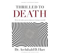 Thrilled to Death: How the Endless Pursuit of Pleasure Is Leaving Us Numb