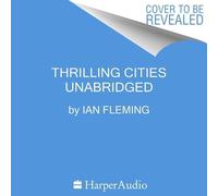 Thrilling Cities: Fourteen Cities Seen Through the Eyes of Ian Fleming, the Crea