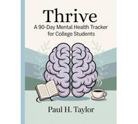Thrive: A 90-Day Mental Health Tracker for College Students: Track Your Mood, Mind, and Motivation-A Guided Mental Health Journal for Students and Young Adults